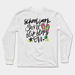 School work gone flip flops on, summer, schools out, teacher, gift, Long Sleeve T-Shirt